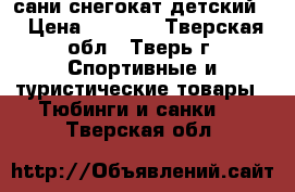 сани снегокат детский  › Цена ­ 1 000 - Тверская обл., Тверь г. Спортивные и туристические товары » Тюбинги и санки   . Тверская обл.